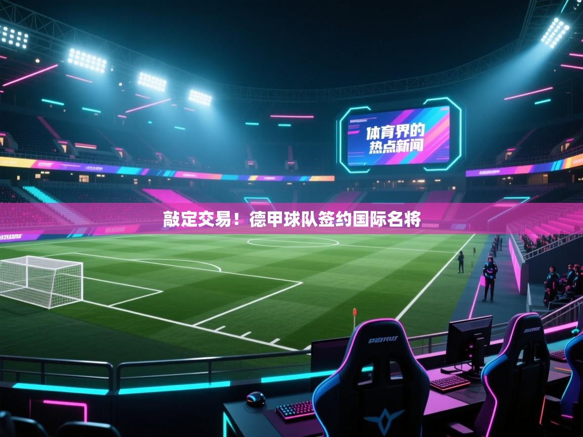 敲定交易!德甲球队签约国际名将 第1张