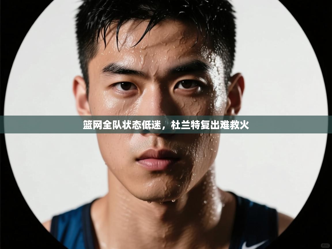 篮网全队状态低迷,杜兰特复出难救火 第1张