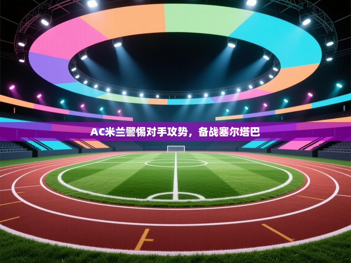 AC米兰警惕对手攻势,备战塞尔塔巴 第2张