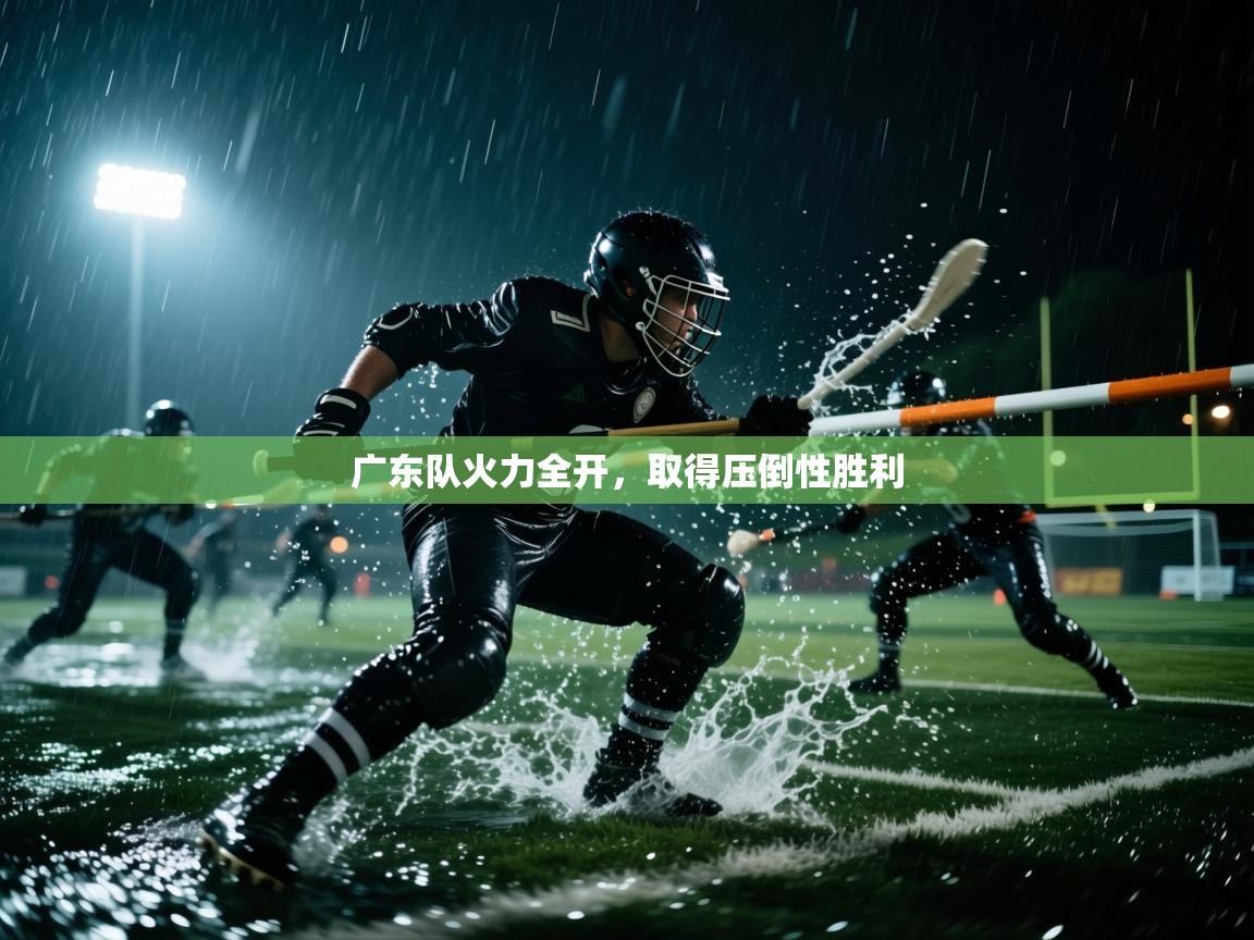 广东队火力全开,取得压倒性胜利 第1张